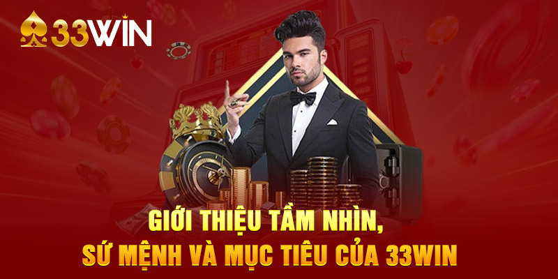 Giới thiệu tầm nhìn, sứ mệnh và mục tiêu của 33WIN