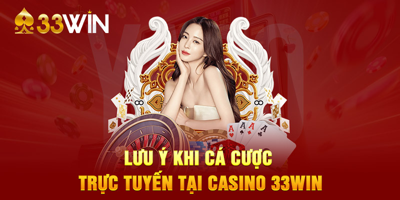 Lưu ý khi cá cược trực tuyến tại Casino 33WIN