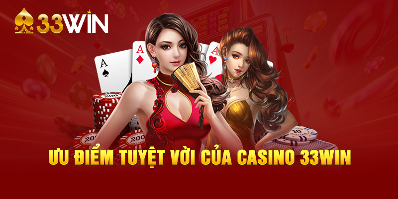 Ưu điểm tuyệt vời của Casino 33WIN