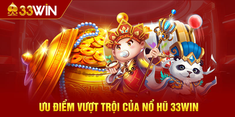 Ưu điểm vượt trội của Nổ Hũ 33WIN