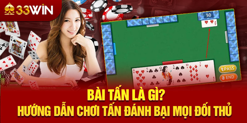 Bài Tấn Là Gì? Hướng Dẫn Chơi Tấn Đánh Bại Mọi Đối Thủ 