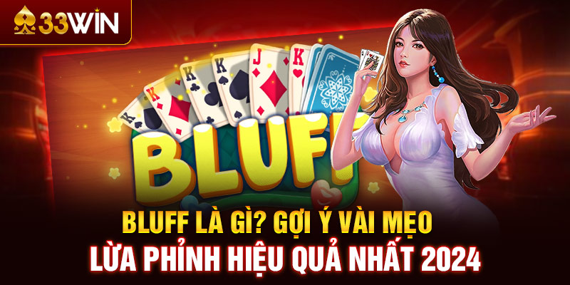 Bluff là gì? Gợi ý vài mẹo lừa phỉnh hiệu quả nhất 2024