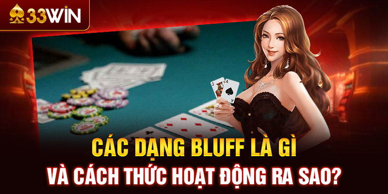 Các dạng Bluff là gì và cách thức hoạt động ra sao?