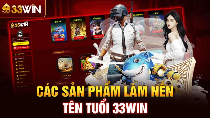 Các sản phẩm làm nên tên tuổi 33win