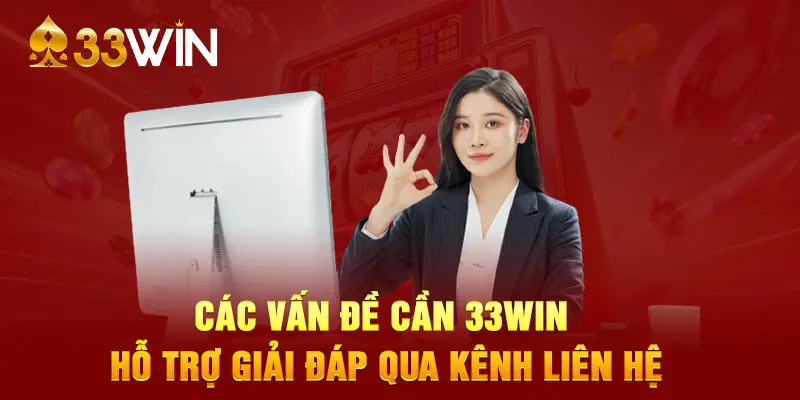 Các vấn đề cần 33WIN hỗ trợ giải đáp qua kênh liên hệ