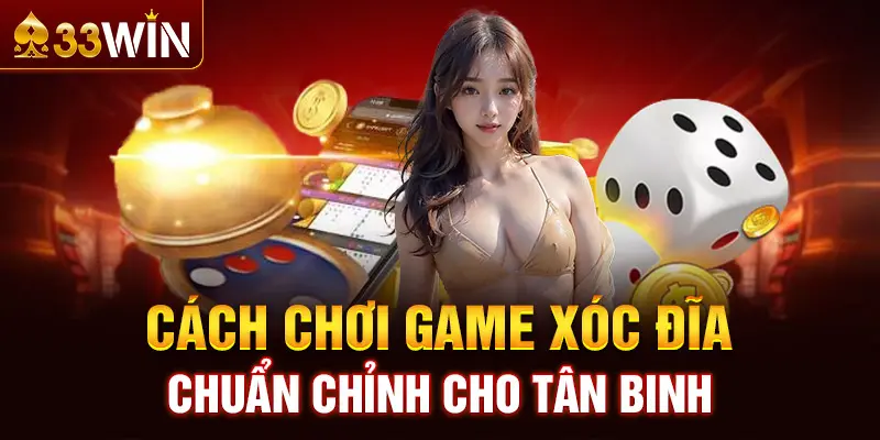 Cách chơi game xóc đĩa chuẩn chỉnh cho tân binh