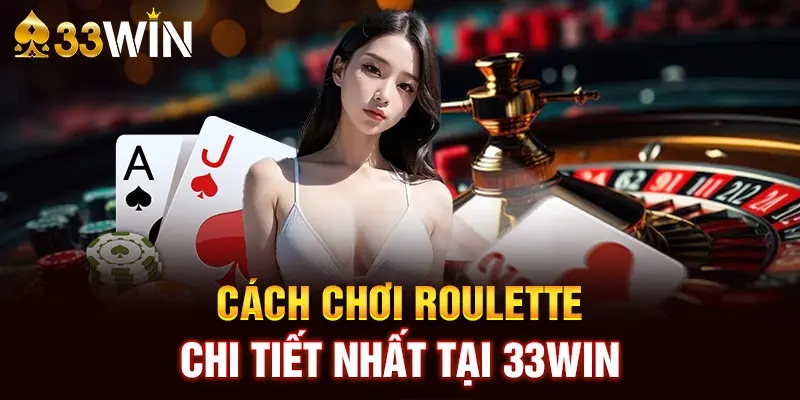 Cách chơi Roulette chi tiết nhất tại 33WIN