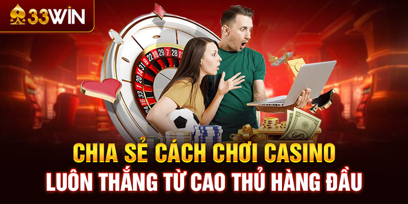 Chia sẻ cách chơi casino luôn thắng từ cao thủ hàng đầu