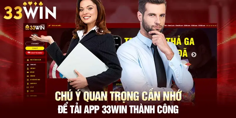 Chú ý quan trọng cần nhớ để tải app 33WIN thành công