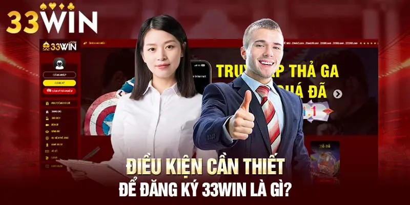 Điều kiện cần thiết để đăng ký 33WIN là gì?