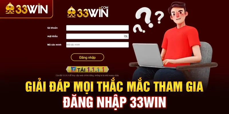 Giải đáp mọi thắc mắc tham gia đăng nhập 33WIN 