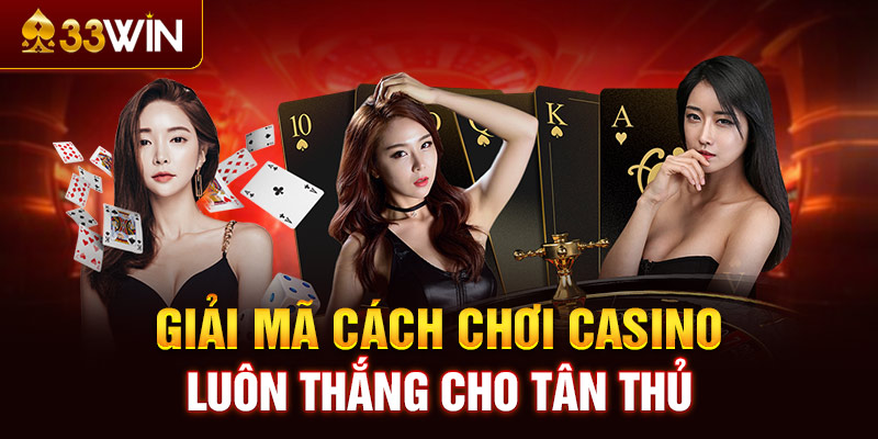 Giải mã cách chơi casino luôn thắng cho tân thủ