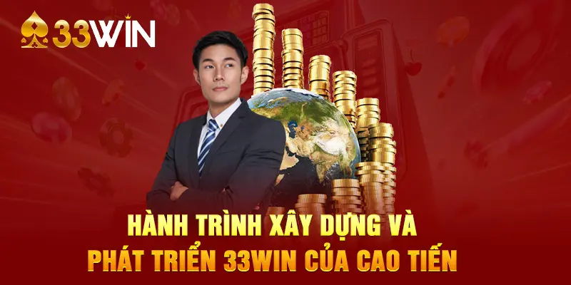 Hành trình xây dựng và phát triển 33WIN của Cao Tiến 