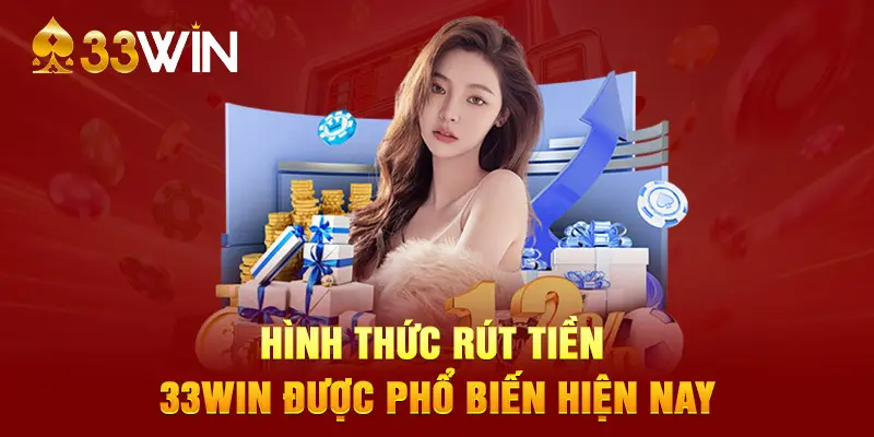 Hình thức rút tiền 33WIN được phổ biến hiện nay