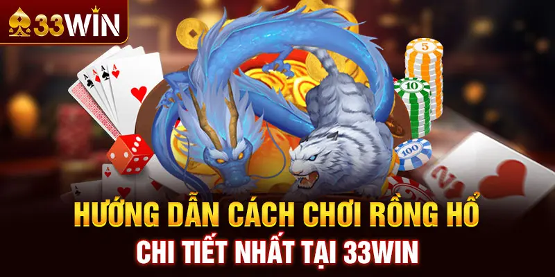 Hướng dẫn cách chơi Rồng Hổ chi tiết nhất tại 33WIN