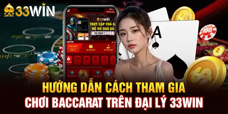 Hướng dẫn cách tham gia chơi baccarat trên đại lý 33WIN