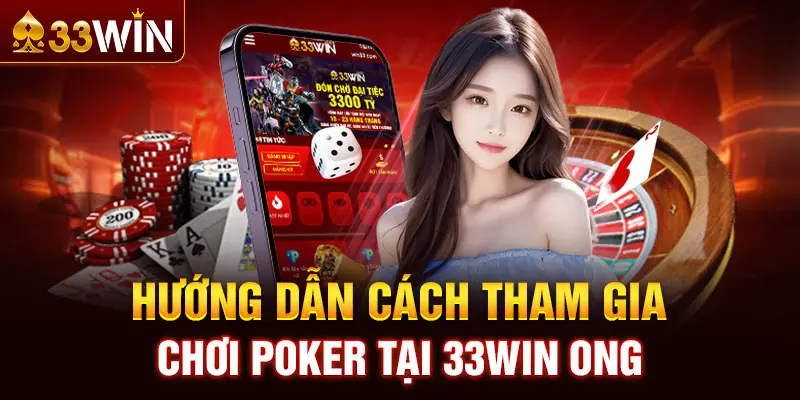 Hướng dẫn cách tham gia chơi Poker tại 33WIN ONG