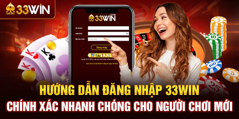 Hướng Dẫn Đăng Nhập 33WIN Chính Xác, Nhanh Chóng