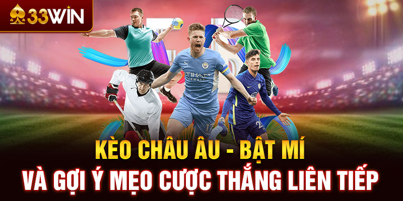 Kèo châu Âu - Bật mí và gợi ý mẹo cược thắng liên tiếp