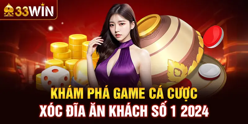 Khám Phá Game Cá Cược Xóc Đĩa Ăn Khách Số 1 33WIN