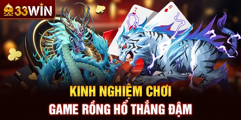 Kinh nghiệm chơi game Rồng Hổ thắng đậm 