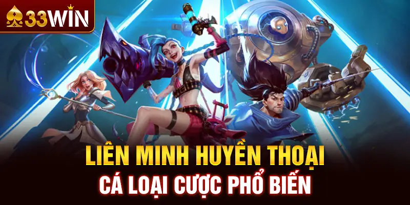 Liên Minh Huyền Thoại cá loại cược phổ biến