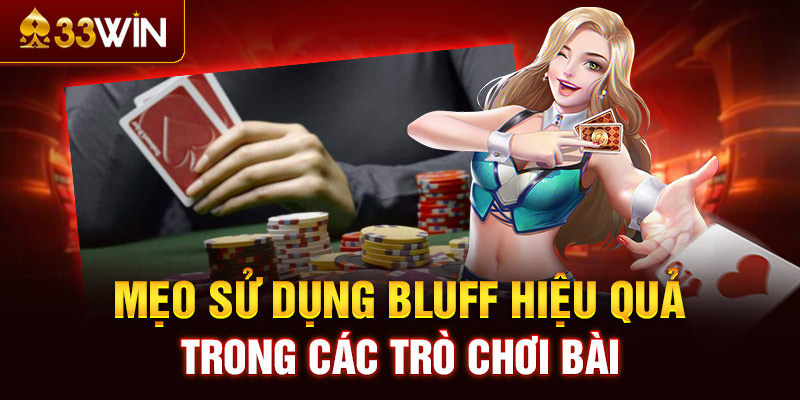 Mẹo sử dụng Bluff hiệu quả trong các trò chơi bài