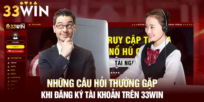 Những câu hỏi thường gặp khi đăng ký tài khoản trên 33WIN