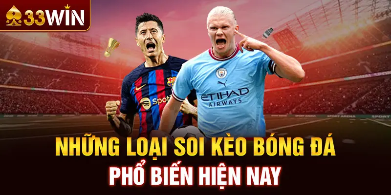 Những loại soi kèo bóng đá phổ biến hiện nay