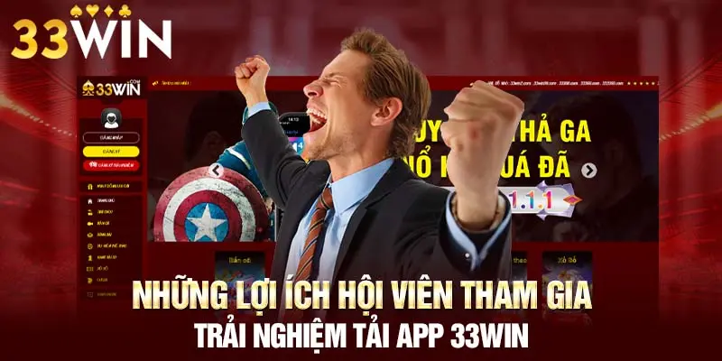 Những lợi ích hội viên tham gia trải nghiệm tải app 33WIN