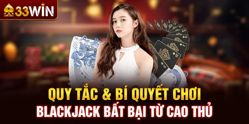 Hiểu rõ quy tắc chơi Blackjack cơ bản