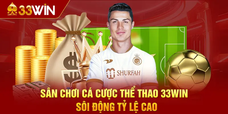 Sân Chơi Cá Cược Thể Thao 33WIN Sôi Động Tỷ Lệ Cao