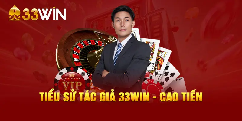 Tiểu sử tác giả 33WIN - Cao Tiến