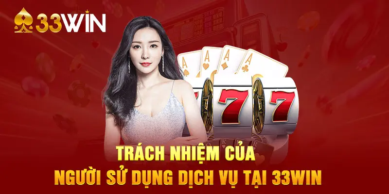 Trách nhiệm của người sử dụng dịch vụ tại 33WIN