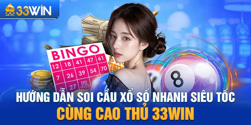 Hướng dẫn soi cầu xổ số nhanh siêu tốc cùng cao thủ 33WIN