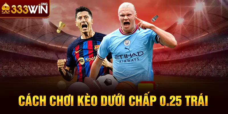 Cách chơi kèo dưới chấp 0.25 trái