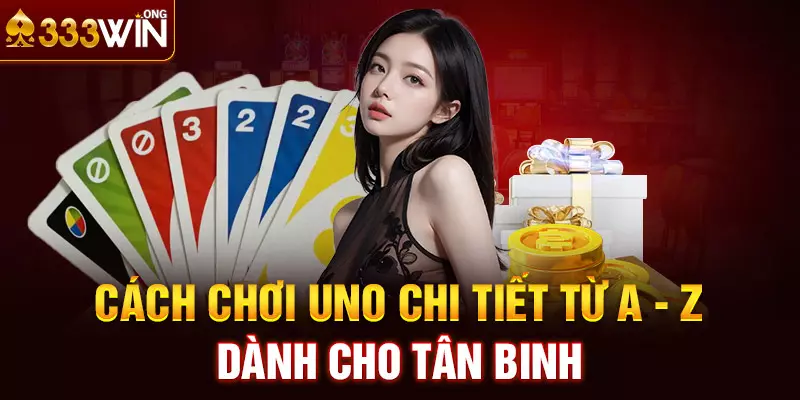 Cách Chơi Uno Chi Tiết Từ A - Z Dành Cho Tân Binh