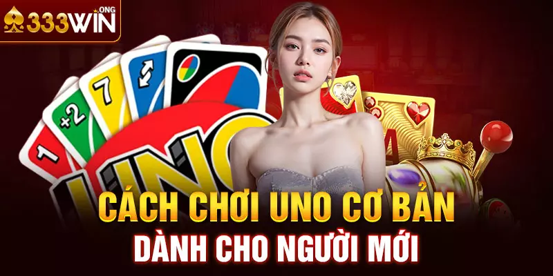 Cách chơi Uno cơ bản dành cho người mới