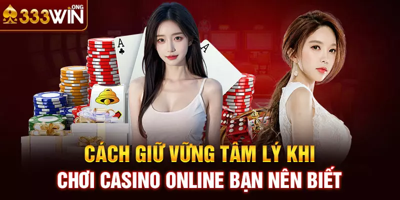 Cách giữ vững tâm lý khi chơi Casino online bạn nên biết