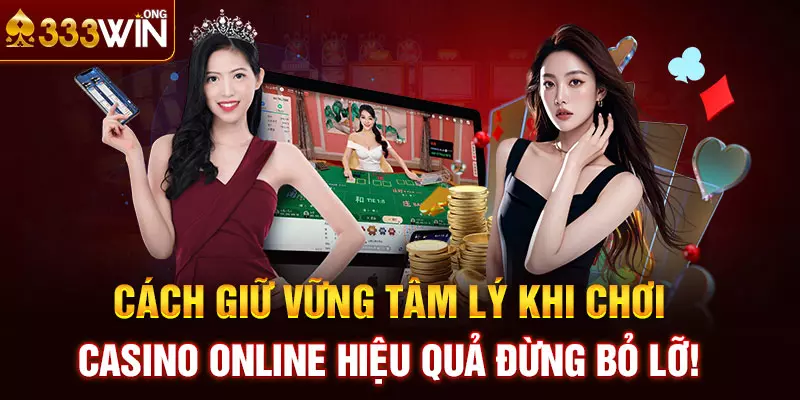 Cách giữ vững tâm lý khi chơi Casino online hiệu quả đừng bỏ lỡ!