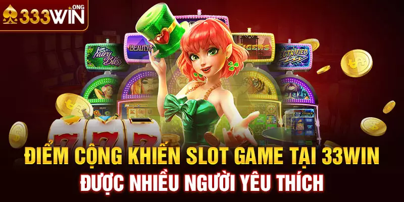 Điểm cộng khiến Slot game tại 33win được nhiều người yêu thích