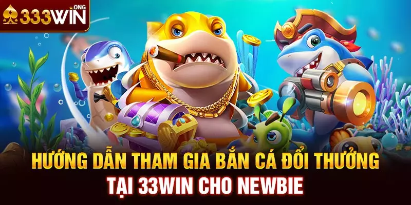 Hướng dẫn tham gia bắn cá đổi thưởng tại 33win cho Newbie