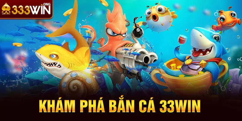 Khám phá bắn cá 33win