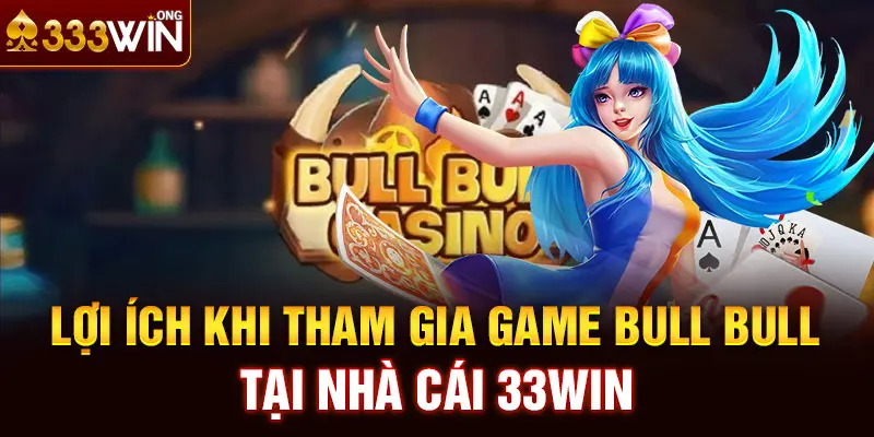 Lợi ích khi tham gia game Bull Bull tại nhà cái 33win