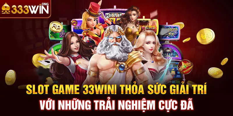 Slot Game 33win| Thỏa Sức Giải Trí Với Những Trải Nghiệm Cực Đã