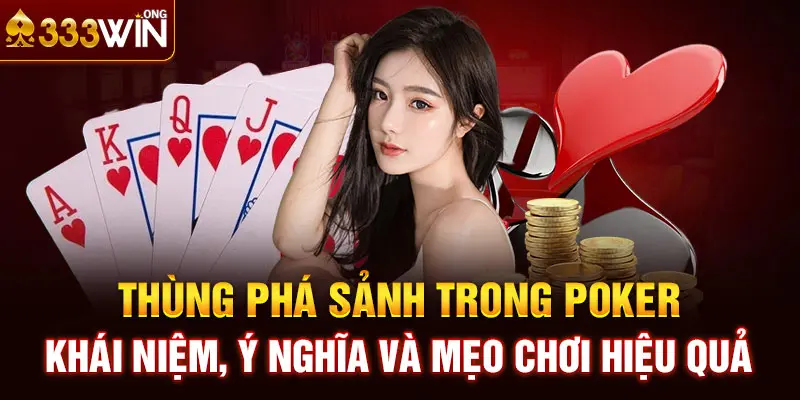 Thùng Phá Sảnh Trong Poker: Khái Niệm, Ý Nghĩa Và Mẹo Chơi Hiệu Quả