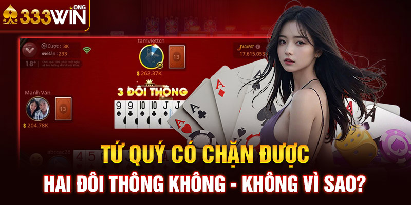 Tứ quý có chặn được hai đôi thông không